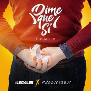 Ilegales ft Manny Cruz Dime Que Si Remix