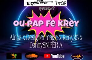 Ou Pap Fè Krèy Africa Feat Designer Magic X Kerry35 Danny Sniper A