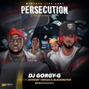 Mixtape Persecution DJ Gorgy G Feat Afriken x Reflex Blackmayco